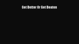 Download Get Better Or Get Beaten PDF Online