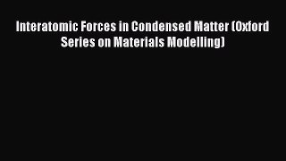 [Read Book] Interatomic Forces in Condensed Matter (Oxford Series on Materials Modelling) Free