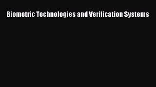 [Read Book] Biometric Technologies and Verification Systems  EBook