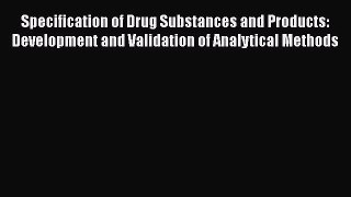 [Read Book] Specification of Drug Substances and Products: Development and Validation of Analytical