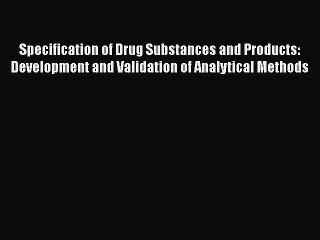 [Read Book] Specification of Drug Substances and Products: Development and Validation of Analytical