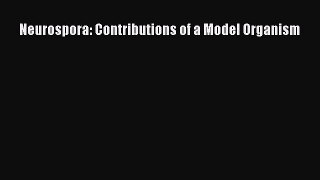 [Read Book] Neurospora: Contributions of a Model Organism  Read Online