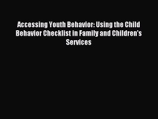 Read Accessing Youth Behavior: Using the Child Behavior Checklist in Family and Children's