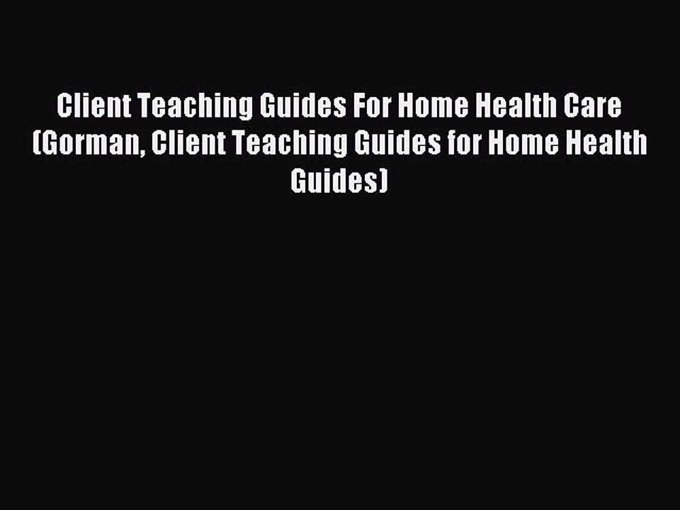 Read Client Teaching Guides For Home Health Care (Gorman Client Teaching Guides for Home Health
