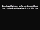 Download Models and Pathways for Person-Centered Elder Care :Leading Principles & Practices