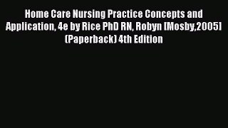 Read Home Care Nursing Practice Concepts and Application 4e by Rice PhD RN Robyn [Mosby2005]