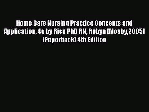 Read Home Care Nursing Practice Concepts and Application 4e by Rice PhD RN Robyn [Mosby2005]