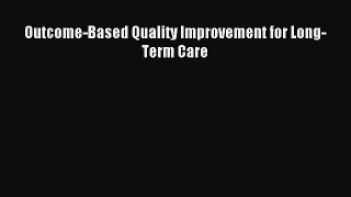 Read Outcome-Based Quality Improvement for Long-Term Care Ebook Free