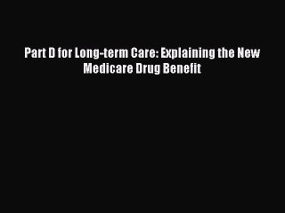 Read Part D for Long-term Care: Explaining the New Medicare Drug Benefit Ebook Free