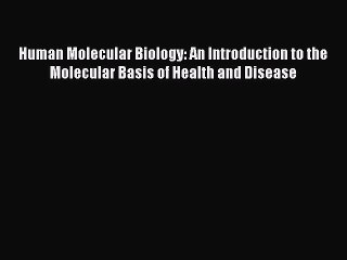 [Read Book] Human Molecular Biology: An Introduction to the Molecular Basis of Health and Disease