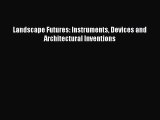 [Read Book] Landscape Futures: Instruments Devices and Architectural Inventions  EBook