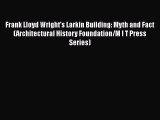 [Read Book] Frank Lloyd Wright's Larkin Building: Myth and Fact (Architectural History Foundation/M