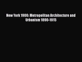 [Read Book] New York 1900: Metropolitan Architecture and Urbanism 1890-1915  EBook