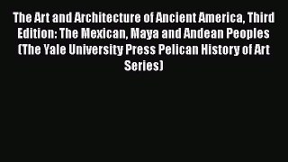 [Read Book] The Art and Architecture of Ancient America Third Edition: The Mexican Maya and