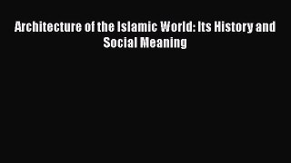 [Read Book] Architecture of the Islamic World: Its History and Social Meaning  EBook