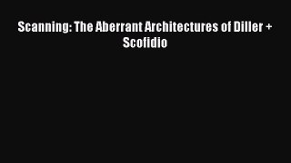 [Read Book] Scanning: The Aberrant Architectures of Diller + Scofidio  EBook