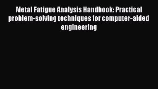 [Read Book] Metal Fatigue Analysis Handbook: Practical problem-solving techniques for computer-aided