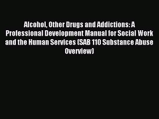 Read Alcohol Other Drugs and Addictions: A Professional Development Manual for Social Work