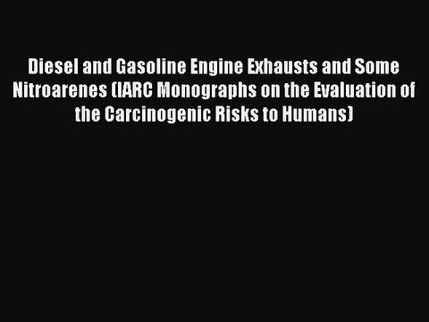 Read Diesel and Gasoline Engine Exhausts and Some Nitroarenes (IARC Monographs on the Evaluation