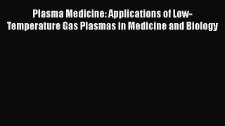 [Read Book] Plasma Medicine: Applications of Low-Temperature Gas Plasmas in Medicine and Biology
