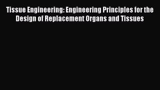 [Read Book] Tissue Engineering: Engineering Principles for the Design of Replacement Organs