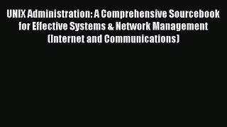 Read UNIX Administration: A Comprehensive Sourcebook for Effective Systems & Network Management