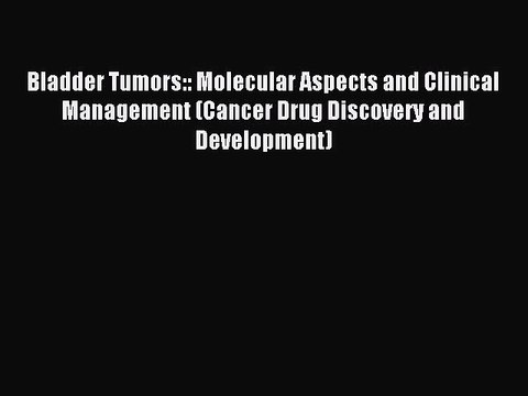 Read Bladder Tumors:: Molecular Aspects and Clinical Management (Cancer Drug Discovery and