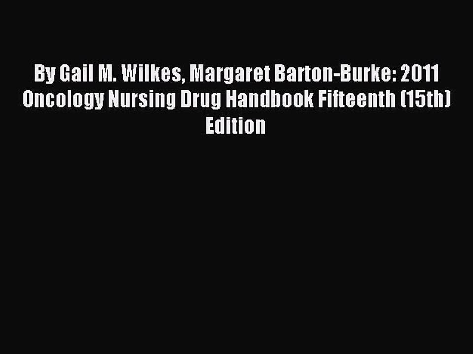 Read By Gail M. Wilkes Margaret Barton-Burke: 2011 Oncology Nursing Drug Handbook Fifteenth