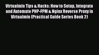 Download Virtualmin Tips & Hacks: How to Setup Integrate and Automate PHP-FPM & Nginx Reverse