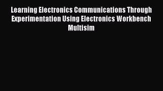 [Read Book] Learning Electronics Communications Through Experimentation Using Electronics Workbench