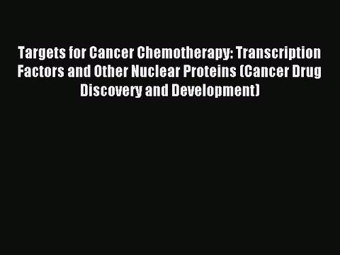 Read Targets for Cancer Chemotherapy: Transcription Factors and Other Nuclear Proteins (Cancer