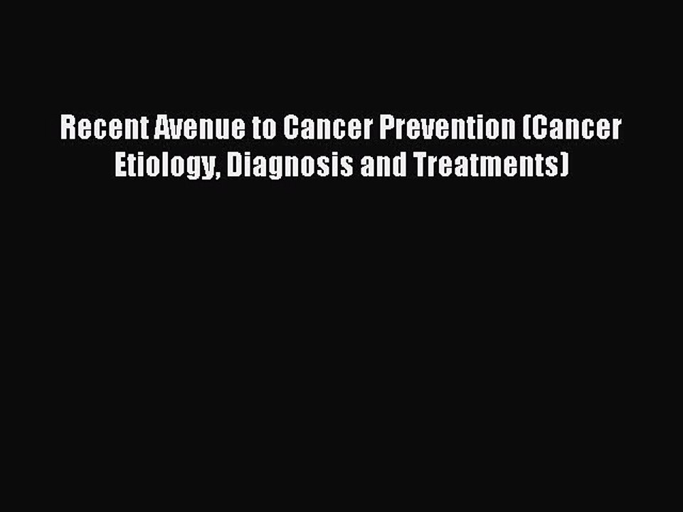 Read Recent Avenue to Cancer Prevention (Cancer Etiology Diagnosis and Treatments) Ebook Free