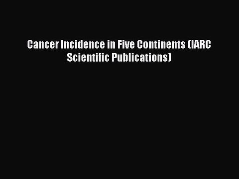 Download Cancer Incidence in Five Continents (IARC Scientific Publications) Ebook Free