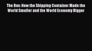 [Read Book] The Box: How the Shipping Container Made the World Smaller and the World Economy