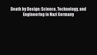 [Read Book] Death by Design: Science Technology and Engineering in Nazi Germany  Read Online