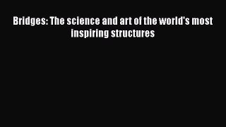[Read Book] Bridges: The science and art of the world's most inspiring structures  EBook
