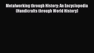 [Read Book] Metalworking through History: An Encyclopedia (Handicrafts through World History)
