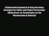 [Read Book] Collaborative Innovation in Drug Discovery: Strategies for Public and Private Partnerships