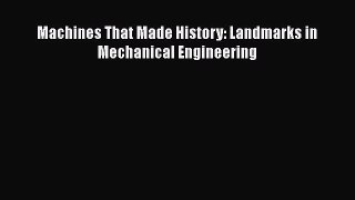 [Read Book] Machines That Made History: Landmarks in Mechanical Engineering  Read Online
