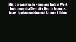 [Read Book] Microorganisms in Home and Indoor Work Environments: Diversity Health Impacts Investigation