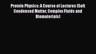 [Read Book] Protein Physics: A Course of Lectures (Soft Condensed Matter Complex Fluids and