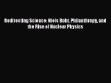 [Read Book] Redirecting Science: Niels Bohr Philanthropy and the Rise of Nuclear Physics  EBook