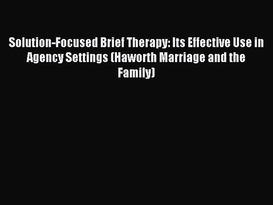 Read Solution-Focused Brief Therapy: Its Effective Use in Agency Settings (Haworth Marriage