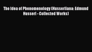Read The Idea of Phenomenology (Husserliana: Edmund Husserl - Collected Works) Ebook