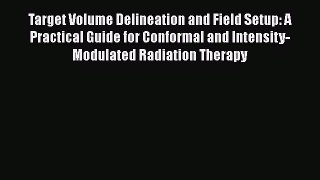 [Read Book] Target Volume Delineation and Field Setup: A Practical Guide for Conformal and