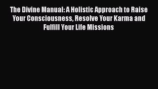 Read The Divine Manual: A Holistic Approach to Raise Your Consciousness Resolve Your Karma