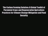 [Read Book] The Carbon Farming Solution: A Global Toolkit of Perennial Crops and Regenerative