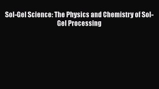 [Read Book] Sol-Gel Science: The Physics and Chemistry of Sol-Gel Processing  EBook