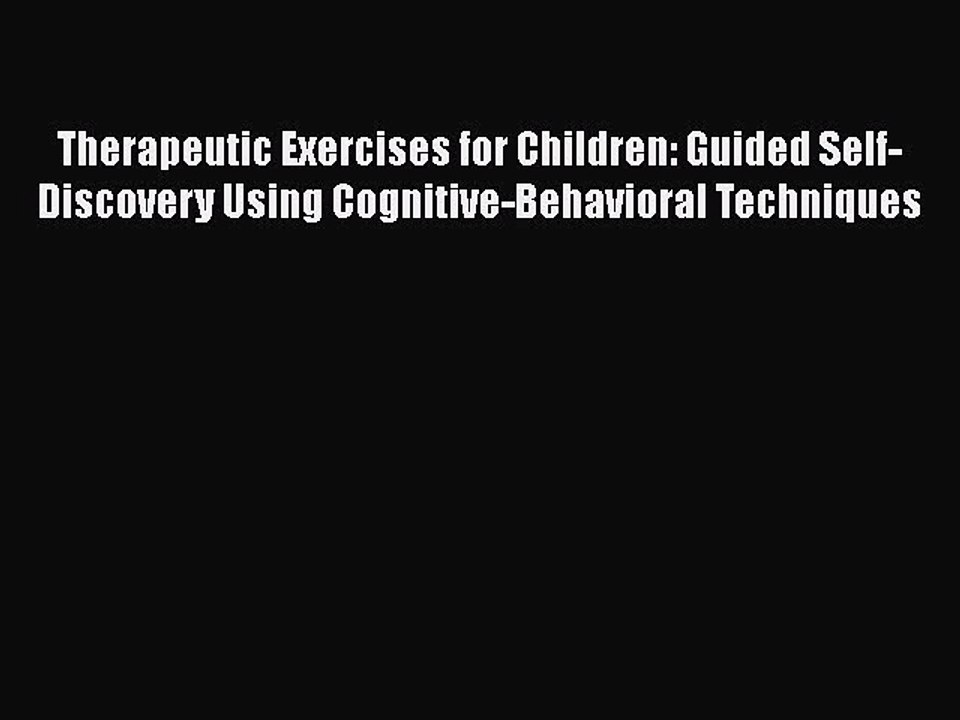[PDF] Therapeutic Exercises for Children: Guided Self-Discovery Using Cognitive-Behavioral