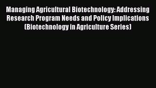 [Read Book] Managing Agricultural Biotechnology: Addressing Research Program Needs and Policy